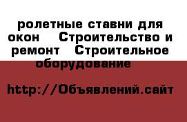 ролетные ставни для окон -  Строительство и ремонт » Строительное оборудование   